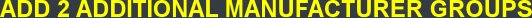ADD 2 ADDITIONAL MANUFACTURER GROUPS