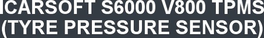 ICARSOFT S6000 V800 TPMS (TYRE PRESSURE SENSOR)