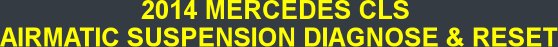 2014 MERCEDES CLS  AIRMATIC SUSPENSION DIAGNOSE & RESET