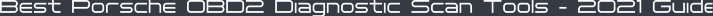 Best Porsche OBD2 Diagnostic Scan Tools - 2021 Guide