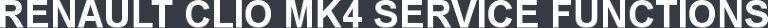 RENAULT CLIO MK4 SERVICE FUNCTIONS