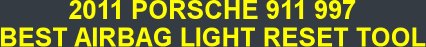 2011 PORSCHE 911 997 BEST AIRBAG LIGHT RESET TOOL