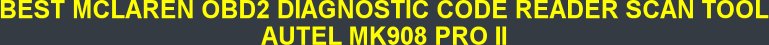 BEST MCLAREN OBD2 DIAGNOSTIC CODE READER SCAN TOOL AUTEL MK908 PRO II