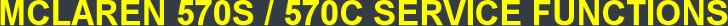 MCLAREN 570S / 570C SERVICE FUNCTIONS MCLAREN 570S / 570C SERVICE FUNCTIONS